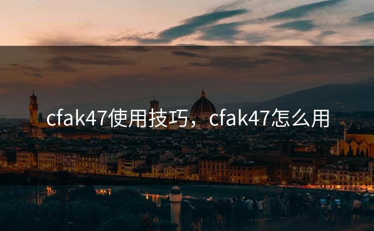 cfak47使用技巧,cfak47怎么用